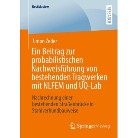 Ein Beitrag zur probabilistischen Nachweisfuhrung von bestehenden Tragwerken mit NLFEM und UQ-Lab: Nachrechnung einer bestehenden Straßenbrucke in Stahlverbundbauweise