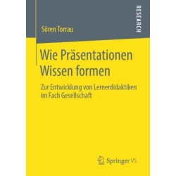 Wie Prasentationen Wissen formen: Zur Entwicklung von Lernerdidaktiken im Fach Gesellschaft