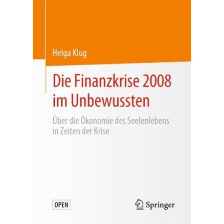 Die Finanzkrise 2008 im Unbewussten: Uber die Okonomie des Seelenlebens in Zeiten der Krise