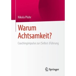 Warum Achtsamkeit?: Coachingimpulse zur (Selbst-)Fuhrung