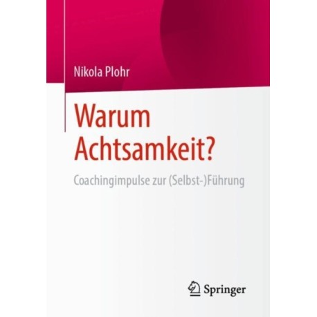 Warum Achtsamkeit?: Coachingimpulse zur (Selbst-)Fuhrung