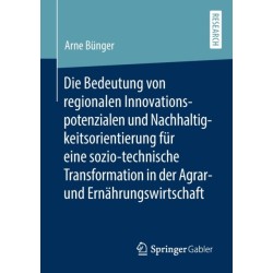 Die Bedeutung von regionalen Innovationspotenzialen und Nachhaltigkeitsorientierung fur eine sozio-technische Transformation in der Agrar- und Ernahrungswirtschaft