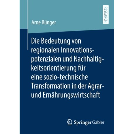 Die Bedeutung von regionalen Innovationspotenzialen und Nachhaltigkeitsorientierung fur eine sozio-technische Transformation in der Agrar- und Ernahrungswirtschaft