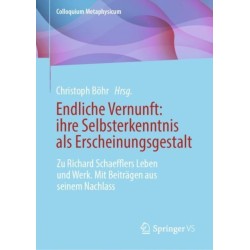 Endliche Vernunft: ihre Selbsterkenntnis als Erscheinungsgestalt: Zu Richard Schaefflers Leben und Werk. Mit Beitragen aus seinem Nachlass