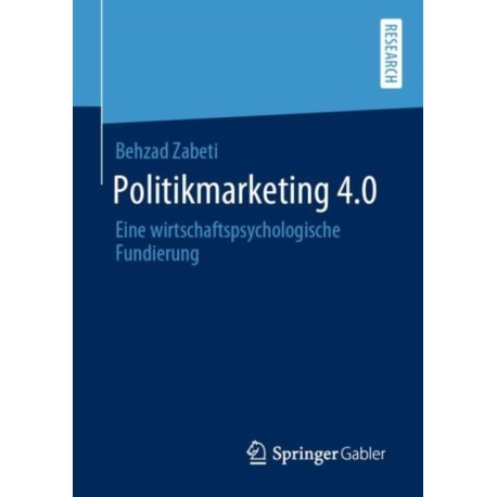 Politikmarketing 4.0: Eine wirtschaftspsychologische Fundierung