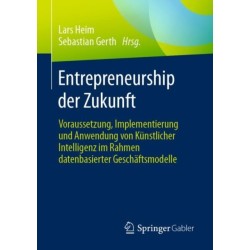 Entrepreneurship der Zukunft: Voraussetzung, Implementierung und Anwendung von Kunstlicher Intelligenz im Rahmen datenbasierter Geschaftsmodelle