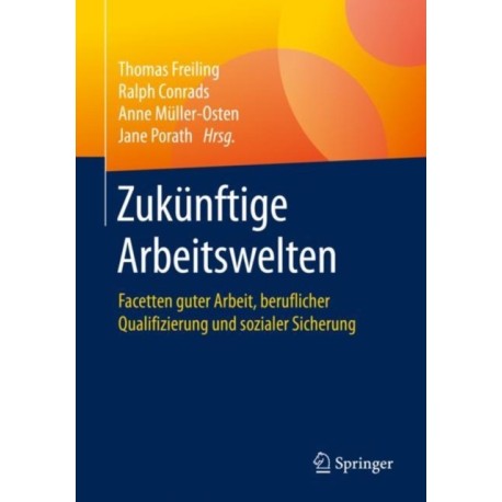 Zukunftige Arbeitswelten: Facetten guter Arbeit, beruflicher Qualifizierung und sozialer Sicherung
