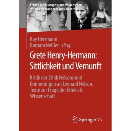 Grete Henry-Hermann: Sittlichkeit und Vernunft: Kritik der Ethik Nelsons und Erinnerungen an Leonard Nelson. Texte zur Frage der Ethik als Wissenschaft