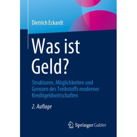 Was ist Geld?: Strukturen, Moglichkeiten und Grenzen des Treibstoffs moderner Kreditgeldwirtschaften