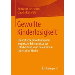 Gewollte Kinderlosigkeit: Theoretische Einordnung und empirische Erkenntnisse zur Entscheidung von Frauen fur ein Leben ohne Kinder
