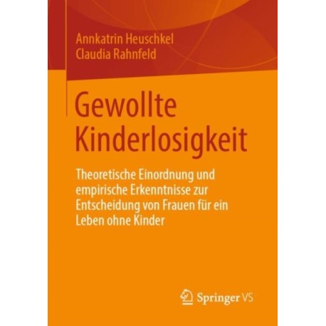 Gewollte Kinderlosigkeit: Theoretische Einordnung und empirische Erkenntnisse zur Entscheidung von Frauen fur ein Leben ohne Kinder