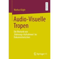 Audio-Visuelle Tropen: Die Rhetorik von ‚Nahrungs-Aufnahmen‘ im Dokumentarischen