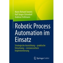 Robotic Process Automation im Einsatz: Strategische Ausrichtung – praktische Umsetzung – revisionssichere Implementierung