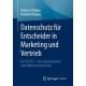 Datenschutz fur Entscheider in Marketing und Vertrieb: Die DSGVO – Vom Spielverderber zum Wettbewerbsvorteil