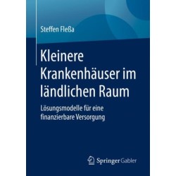 Kleinere Krankenhauser im landlichen Raum: Losungsmodelle fur eine finanzierbare Versorgung