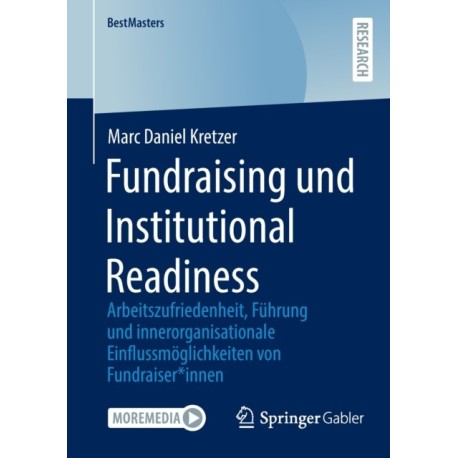 Fundraising und Institutional Readiness: Arbeitszufriedenheit, Fuhrung  und innerorganisationale Einflussmoglichkeiten von Fundraiser*innen