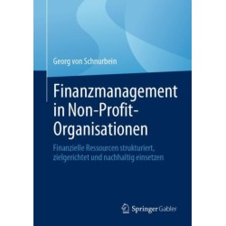 Finanzmanagement in Non-Profit-Organisationen: Finanzielle Ressourcen strukturiert, zielgerichtet und nachhaltig einsetzen