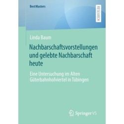 Nachbarschaftsvorstellungen und gelebte Nachbarschaft heute: Eine Untersuchung im Alten Guterbahnhofviertel in Tubingen