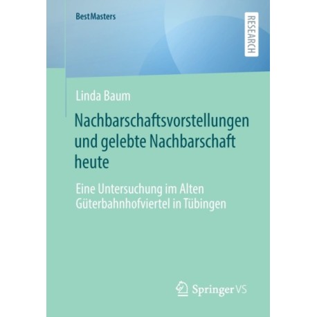 Nachbarschaftsvorstellungen und gelebte Nachbarschaft heute: Eine Untersuchung im Alten Guterbahnhofviertel in Tubingen