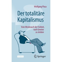 Der totalitare Kapitalismus: Vom Missbrauch der Freiheit, nach Gewinn zu streben