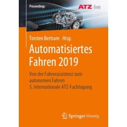 Automatisiertes Fahren 2019: Von der Fahrerassistenz zum autonomen Fahren 5. Internationale ATZ-Fachtagung