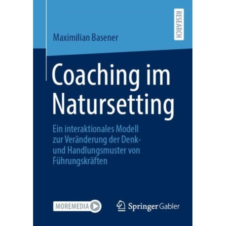 Coaching im Natursetting: Ein interaktionales Modell zur Veranderung der Denk- und Handlungsmuster von Fuhrungskraften