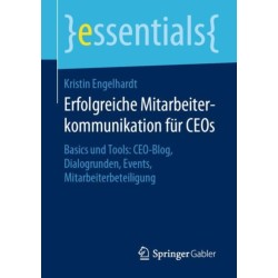 Erfolgreiche Mitarbeiterkommunikation fur CEOs: Basics und Tools: CEO-Blog, Dialogrunden, Events, Mitarbeiterbeteiligung