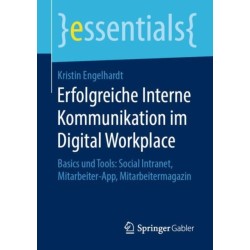 Erfolgreiche Interne Kommunikation im Digital Workplace: Basics und Tools: Social Intranet, Mitarbeiter-App, Mitarbeitermagazin