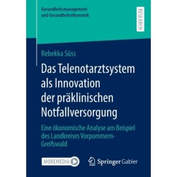 Das Telenotarztsystem als Innovation der praklinischen Notfallversorgung: Eine okonomische Analyse am Beispiel des Landkreises Vorpommern-Greifswald