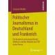 Politischer Journalismus in Deutschland und Frankreich: Ein Vergleich systemspezifischer Einflusse und der Debatte um TTIP in der Presse