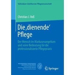 Die ,dienende' Pflege: Der Mensch im Markusevangelium und seine Bedeutung fur die professionalisierte Pflegepraxis