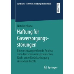 Haftung fur Gasversorgungsstorungen: Eine rechtsvergleichende Analyse zum deutschen und ukrainischen Recht unter Berucksichtigung russischen Rechts