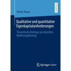 Qualitative und quantitative Eigenkapitalanforderungen: Theoretische Beitrage zur aktuellen Bankenregulierung