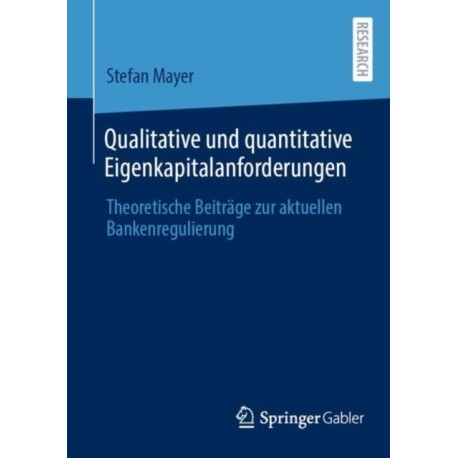 Qualitative und quantitative Eigenkapitalanforderungen: Theoretische Beitrage zur aktuellen Bankenregulierung