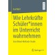 Wie Lehrkrafte Schuler*innen im Unterricht wahrnehmen: Eine Mixed-Methods-Studie