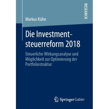 Die Investmentsteuerreform 2018: Steuerliche Wirkungsanalyse und Moglichkeit zur Optimierung der Portfoliostruktur