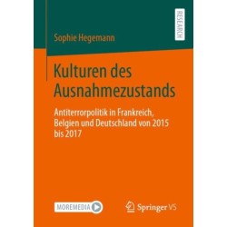 Kulturen des Ausnahmezustands: Antiterrorpolitik in Frankreich, Belgien und Deutschland von 2015 bis 2017