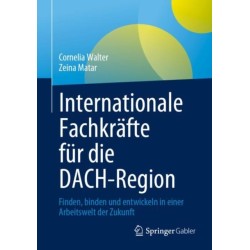 Internationale Fachkrafte fur die DACH-Region: Finden, binden und entwickeln in einer Arbeitswelt der Zukunft