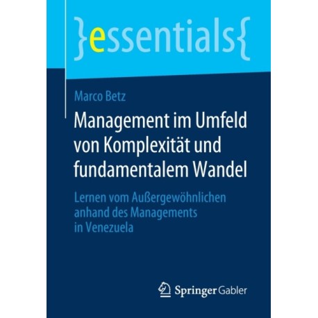 Management im Umfeld von Komplexitat und fundamentalem Wandel: Lernen vom Außergewohnlichen anhand des Managements in Venezuela