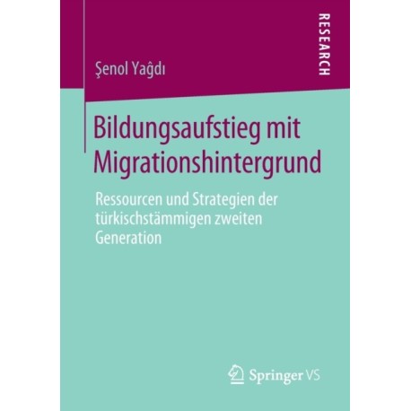 Bildungsaufstieg mit Migrationshintergrund: Ressourcen und Strategien der turkischstammigen zweiten Generation