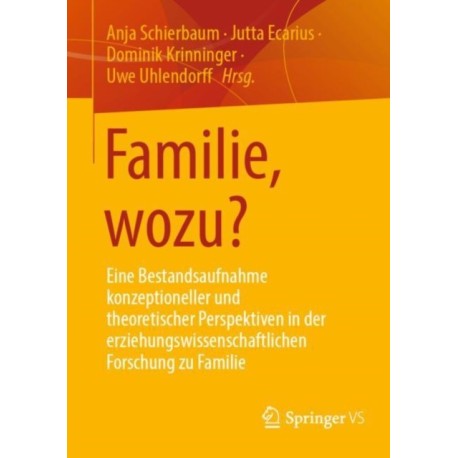 Familie, wozu?: Eine Bestandsaufnahme konzeptioneller und theoretischer Perspektiven in der erziehungswissenschaftlichen Forschung zu Familie