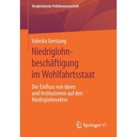 Niedriglohnbeschaftigung im Wohlfahrtsstaat: Der Einfluss von Ideen und Institutionen auf den Niedriglohnsektor
