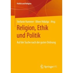 Religion, Ethik und Politik: Auf der Suche nach der guten Ordnung