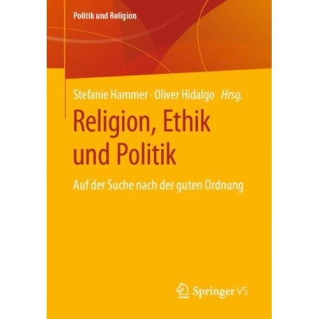 Religion, Ethik und Politik: Auf der Suche nach der guten Ordnung