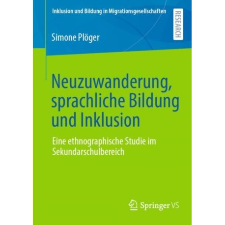 Neuzuwanderung, sprachliche Bildung und Inklusion: Eine ethnographische Studie im Sekundarschulbereich