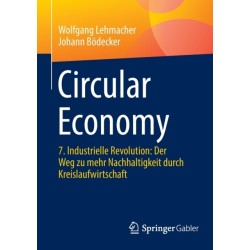 Circular Economy: 7. Industrielle Revolution: Der Weg zu mehr Nachhaltigkeit durch Kreislaufwirtschaft