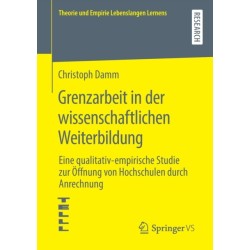 Grenzarbeit in der wissenschaftlichen Weiterbildung: Eine qualitativ-empirische Studie zur Offnung von Hochschulen durch Anrechnung