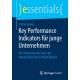 Key Performance Indicators fur junge Unternehmen: Die Steuerung von Start-ups anhand kritischer Erfolgsfaktoren