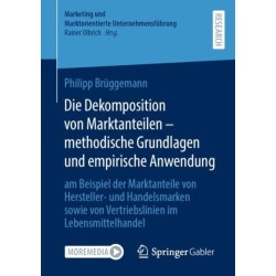 Die Dekomposition von Marktanteilen – methodische Grundlagen und empirische Anwendung: am Beispiel der Marktanteile von Hersteller- und Handelsmarken sowie von Vertriebslinien im Lebensmittelhandel