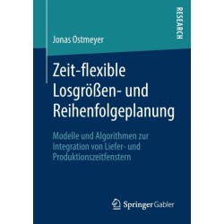 Zeit-flexible Losgroßen- und Reihenfolgeplanung: Modelle und Algorithmen zur Integration von Liefer- und Produktionszeitfenstern